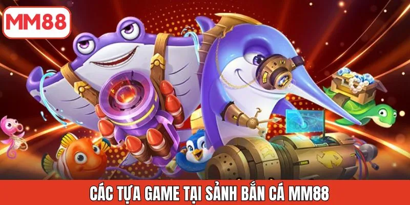 cac-tua-game-tai-sanh-ban-ca-mm88