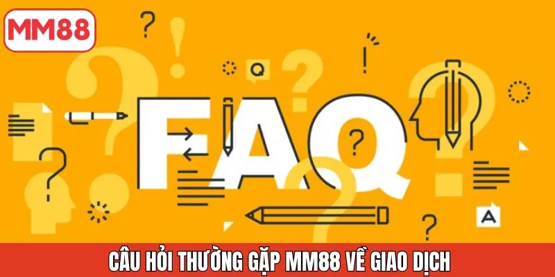 cau-hoi-thuong-gap-mm88-ve-giao-dich
