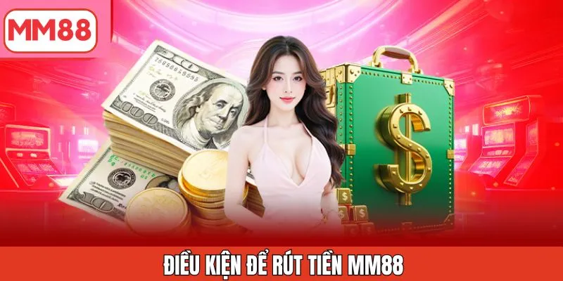 dieu-kien-de-rut-tien-mm88