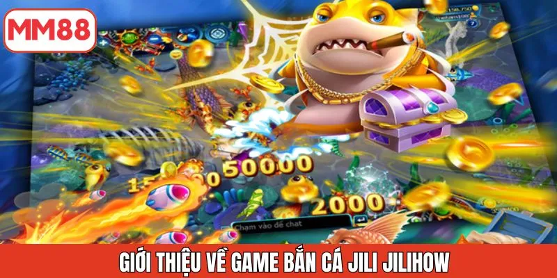 gioi-thieu-ve-game-ban-ca-jili-jilihow