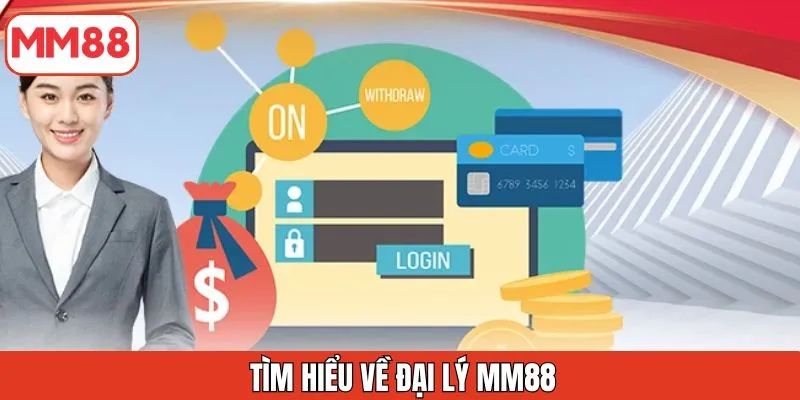 tim-hieu-ve-dai-ly-mm88