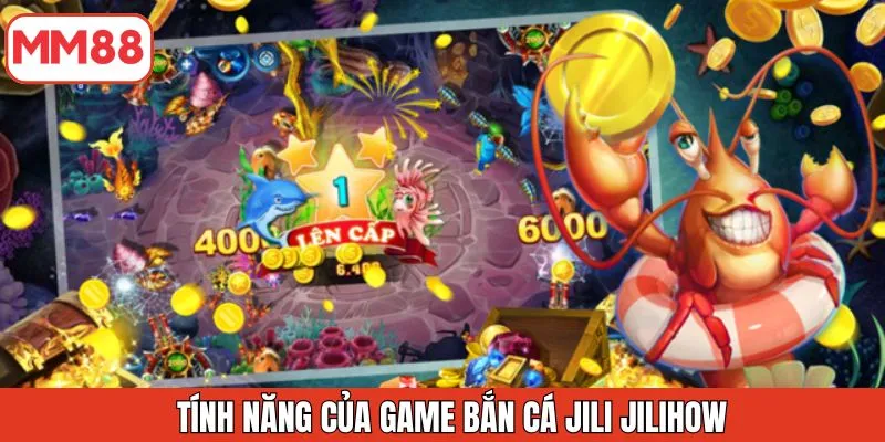 tinh-nang-cua-game-ban-ca-jili-jilihow