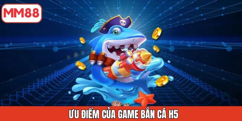 uu-diem-cua-game-ban-ca-h5