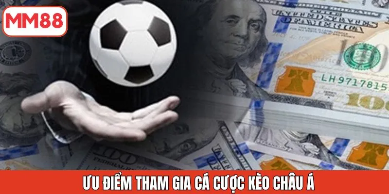 uu-diem-tham-gia-ca-cuoc-keo-chau-a
